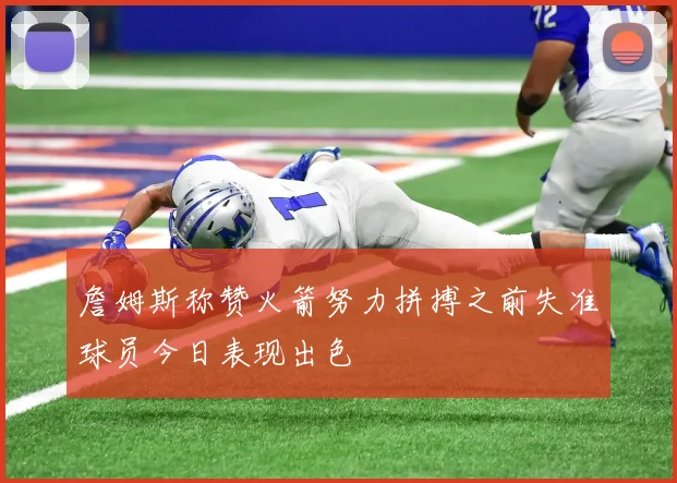 詹姆斯称赞火箭努力拼搏之前失准球员今日表现出色